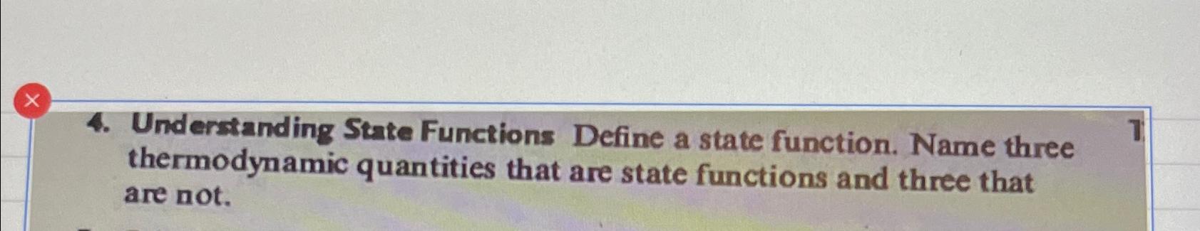  Understanding State Functions Define a state function. Name three thermodynamic quantities