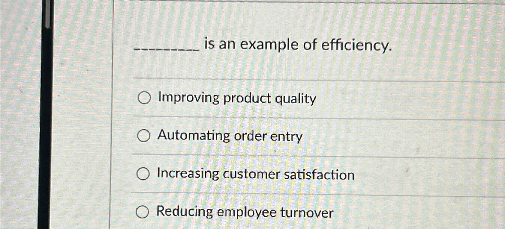 is an example of efficiency. Improving product quality Automating order entry