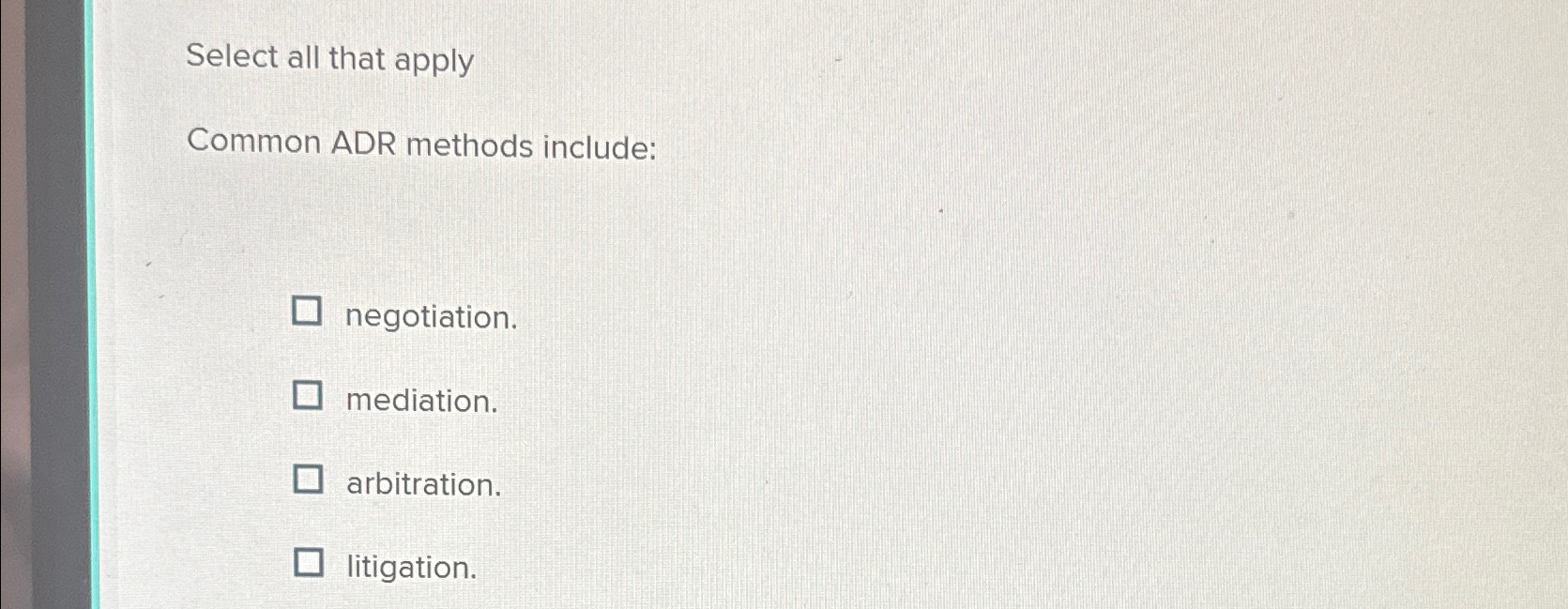  Select all that apply Common ADR methods include: negotiation. mediation. arbitration.