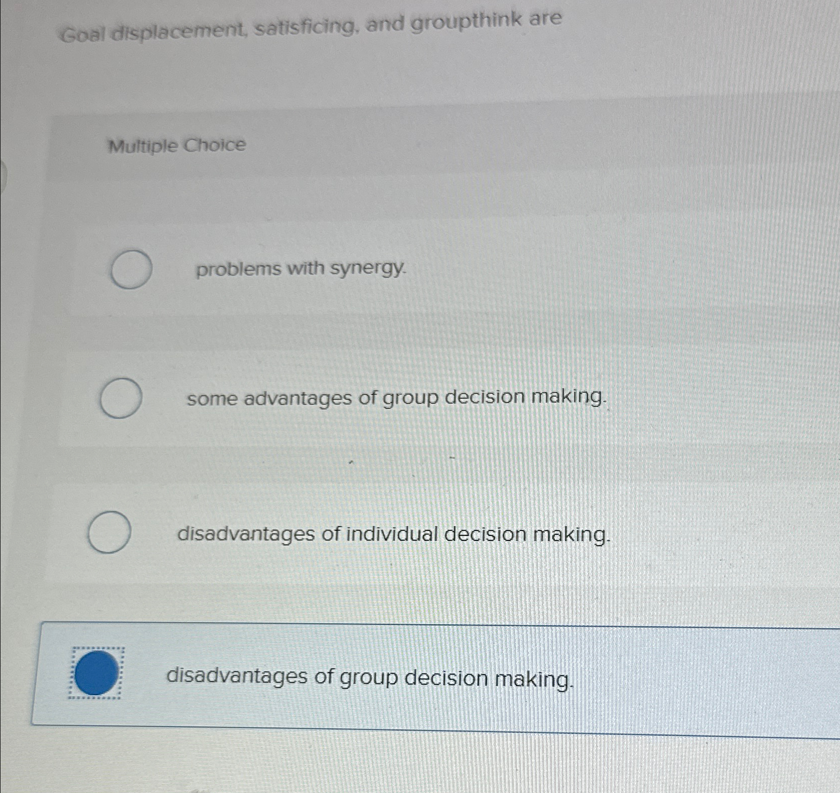  Goal displacement, satisficing, and groupthink are Multiple Choice problems with synergy.