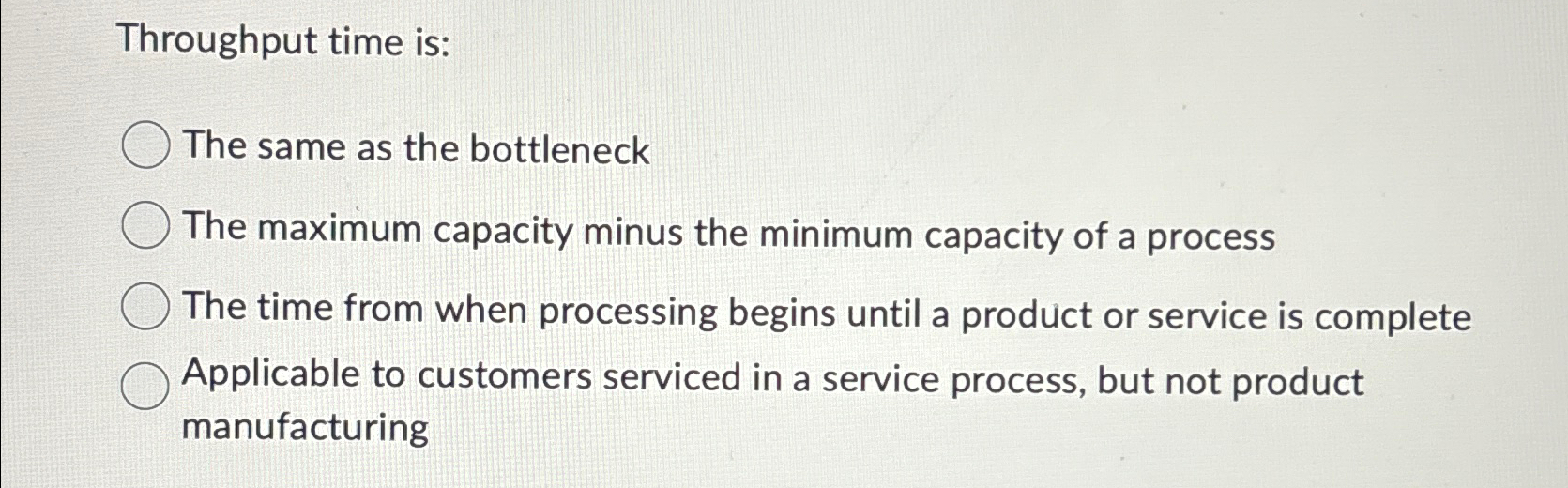  Throughput time is: The same as the bottleneck The maximum capacity