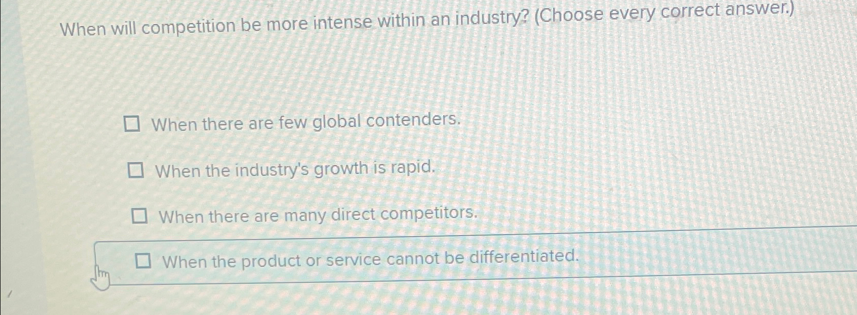  When will competition be more intense within an industry? (Choose every