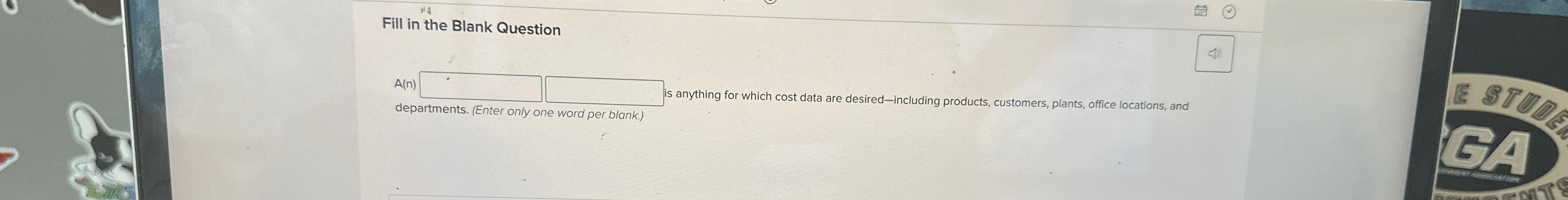  Fill in the Blank Question A(n) is anything for which cost