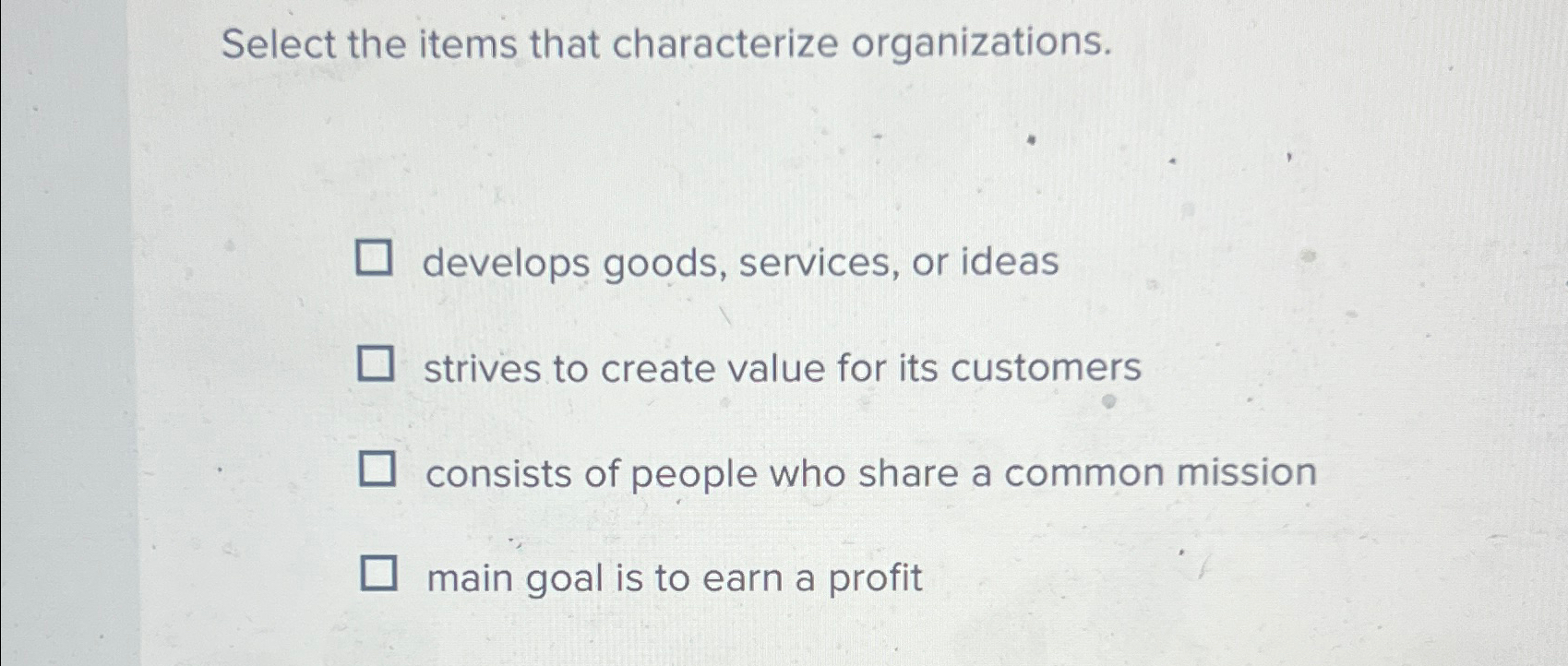  Select the items that characterize organizations. develops goods, services, or ideas