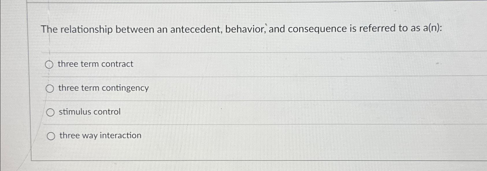  The relationship between an antecedent, behavior, and consequence is referred to