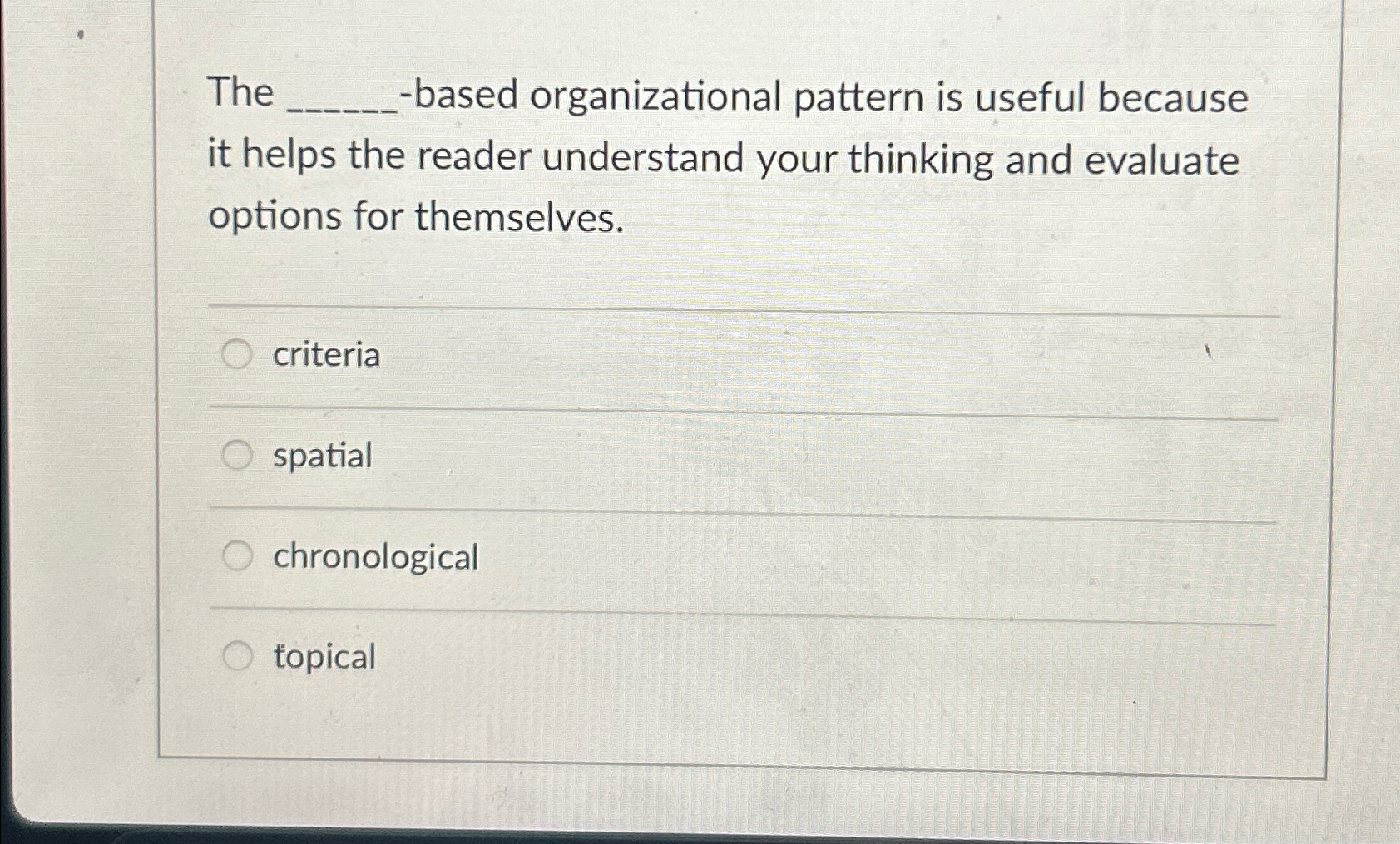  The -based organizational pattern is useful because it helps the reader