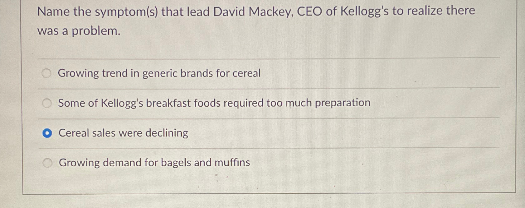  Name the symptom(s) that lead David Mackey, CEO of Kellogg's to