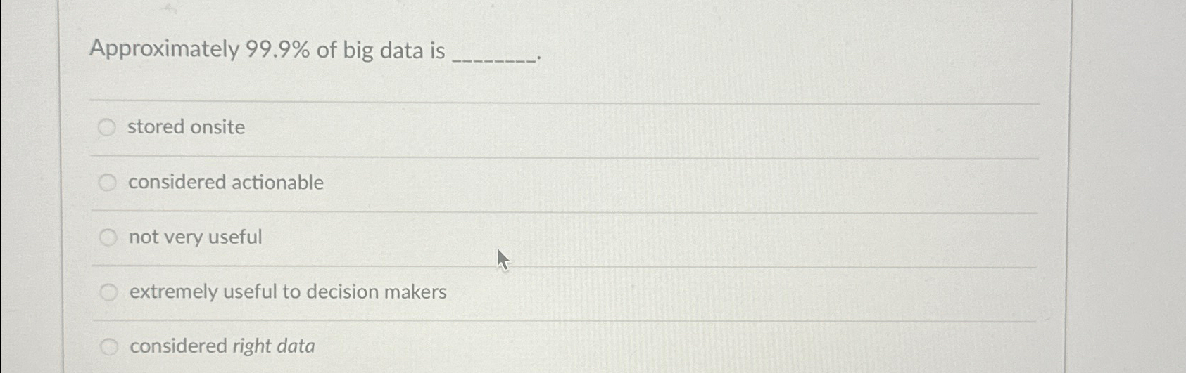  Approximately 99.9% of big data is stored onsite considered actionable not