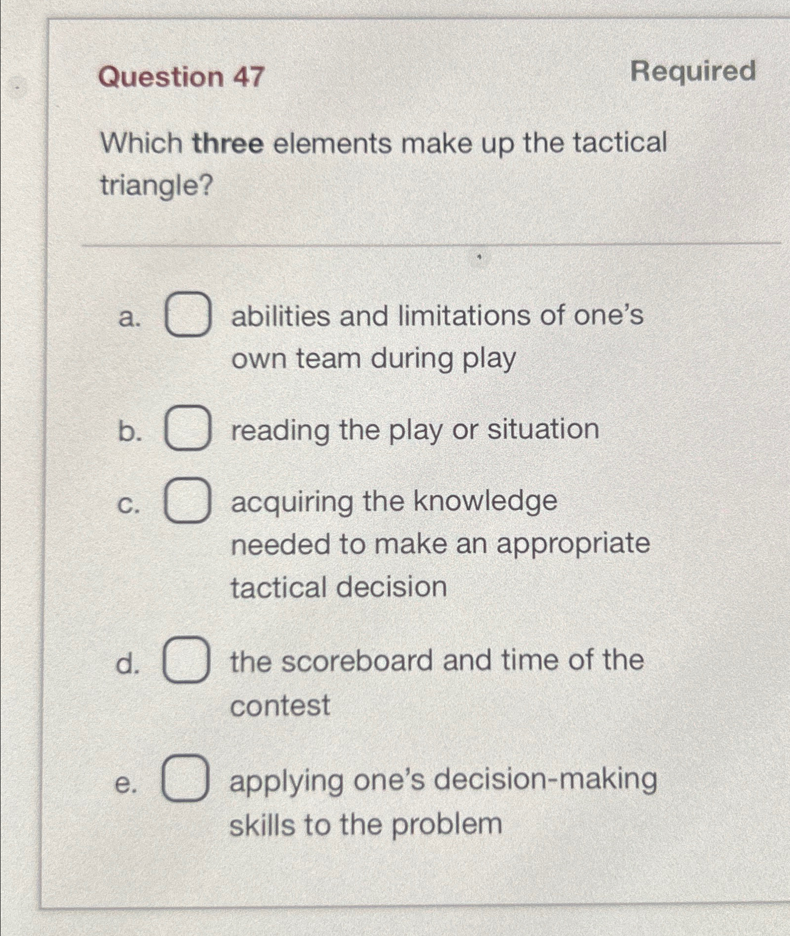  Question 47 Required Which three elements make up the tactical triangle?