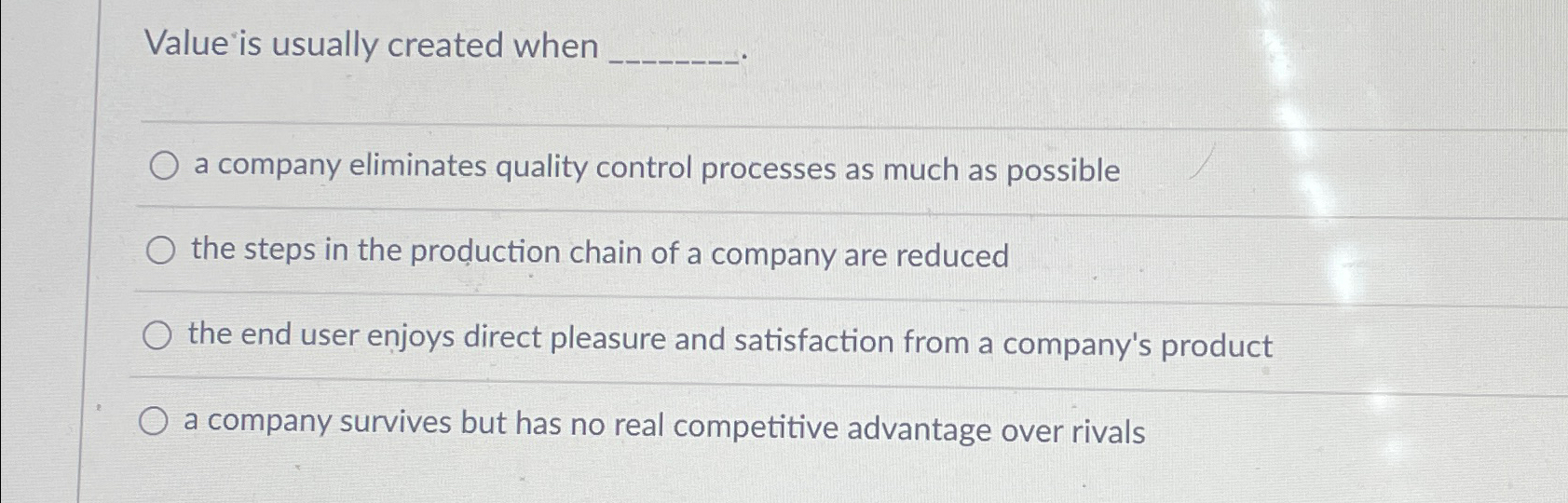  Value is usually created when a company eliminates quality control processes