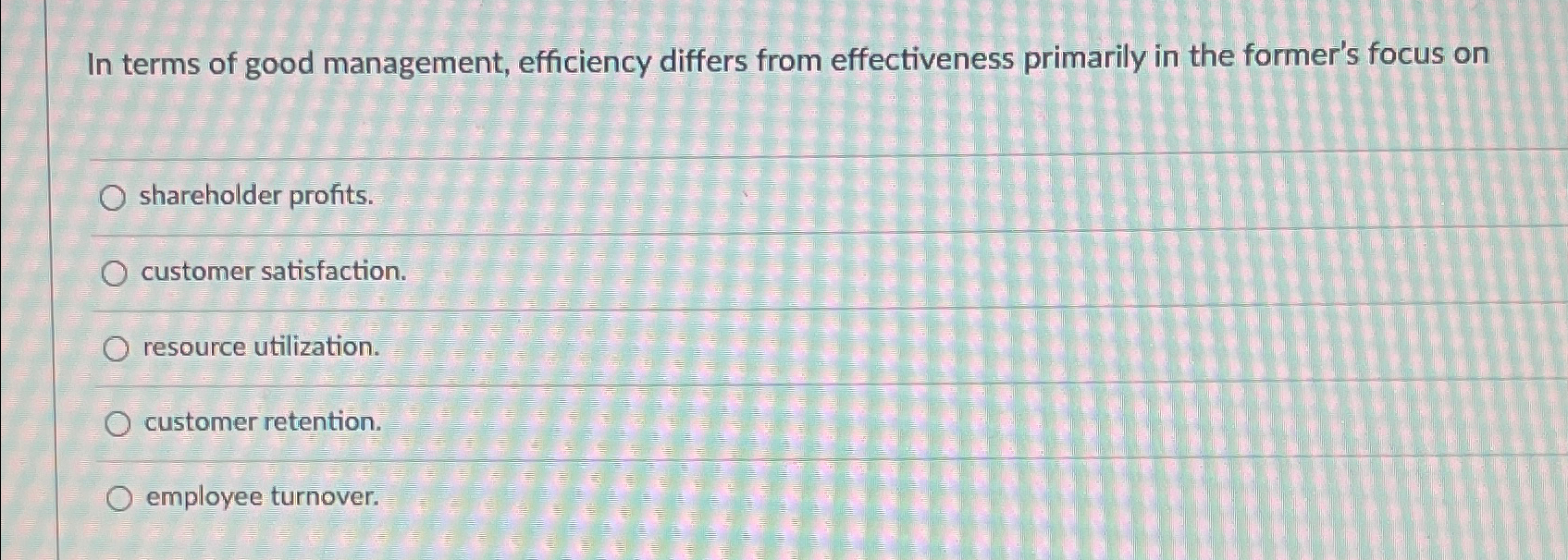  In terms of good management, efficiency differs from effectiveness primarily in