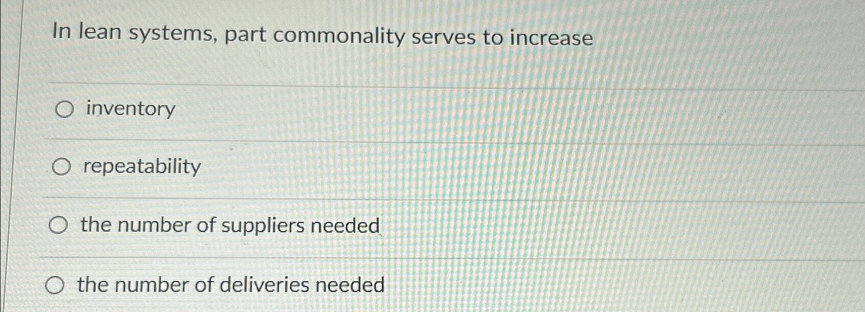  In lean systems, part commonality serves to increase inventory repeatability the