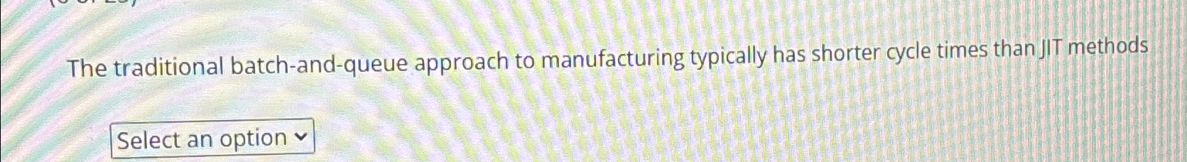  The traditional batch-and-queue approach to manufacturing typically has shorter cycle times