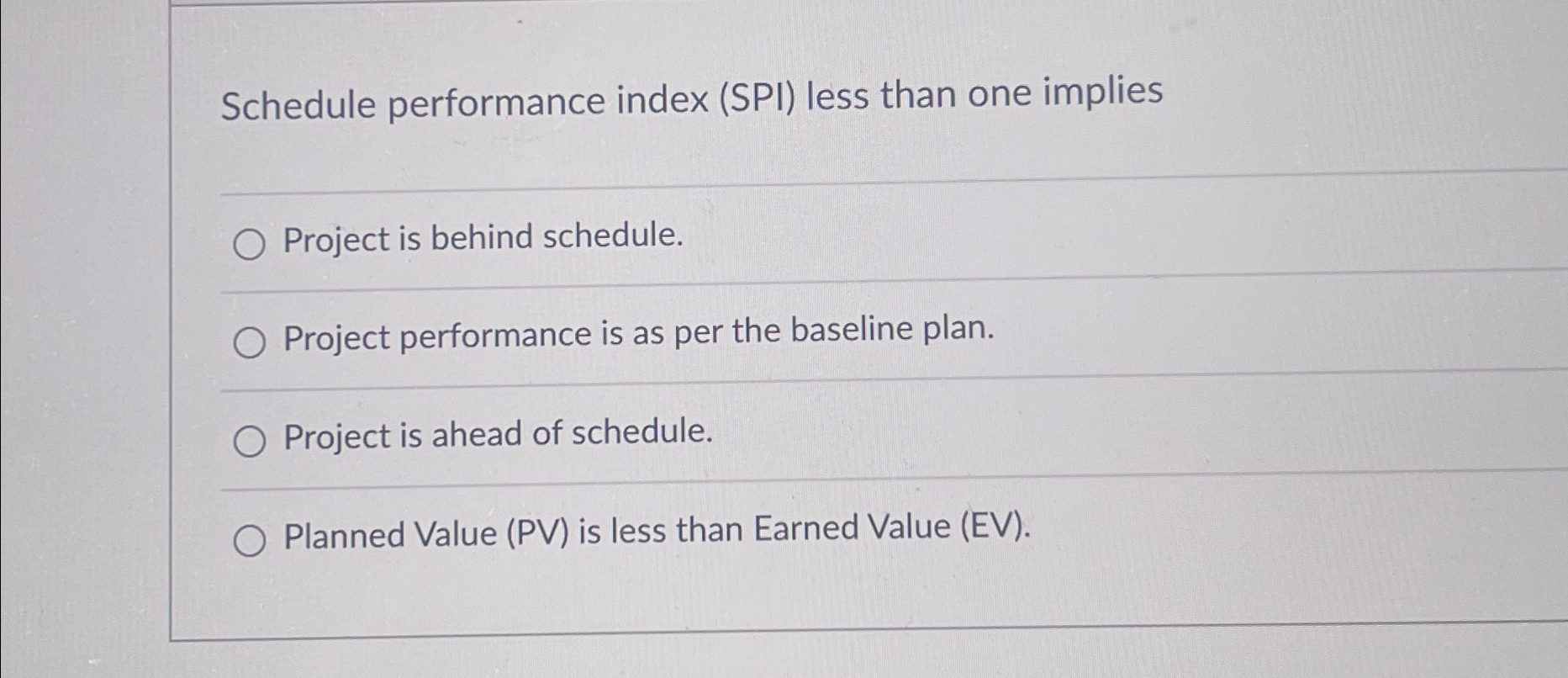  Schedule performance index (SPI) less than one implies Project is behind