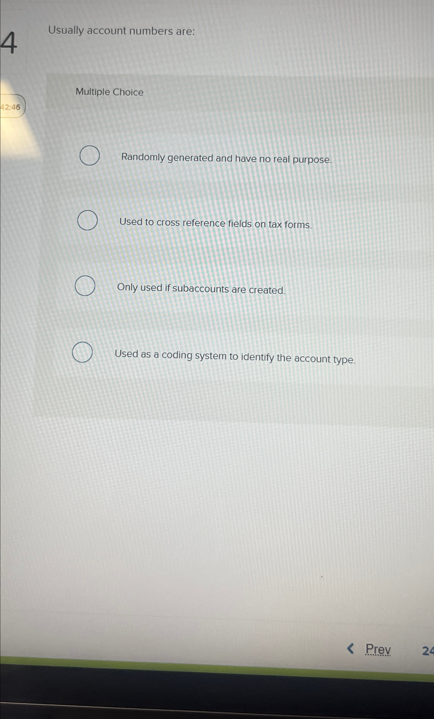  Usually account numbers are: Multiple Choice Randomly generated and have no