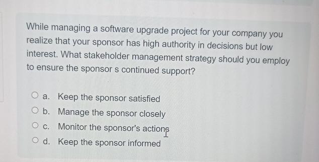  While managing a software upgrade project for your company you realize