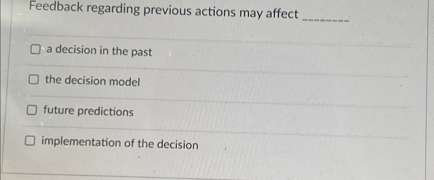  Feedback regarding previous actions may affect a decision in the past