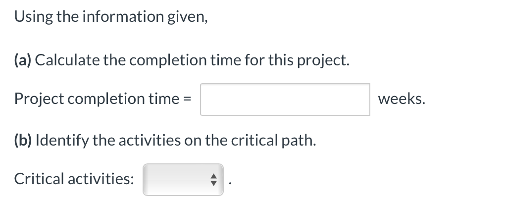 time for this project. Project completion time = weeks. (b) Identify the