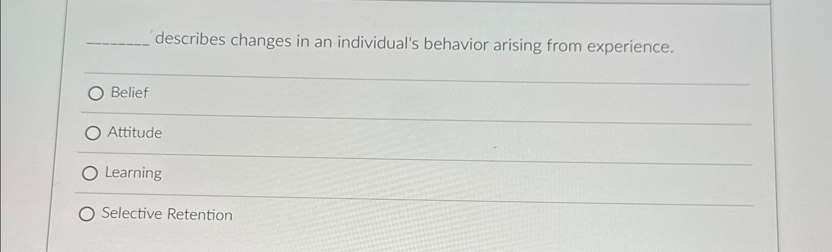  describes changes in an individual's behavior arising from experience. Belief Attitude