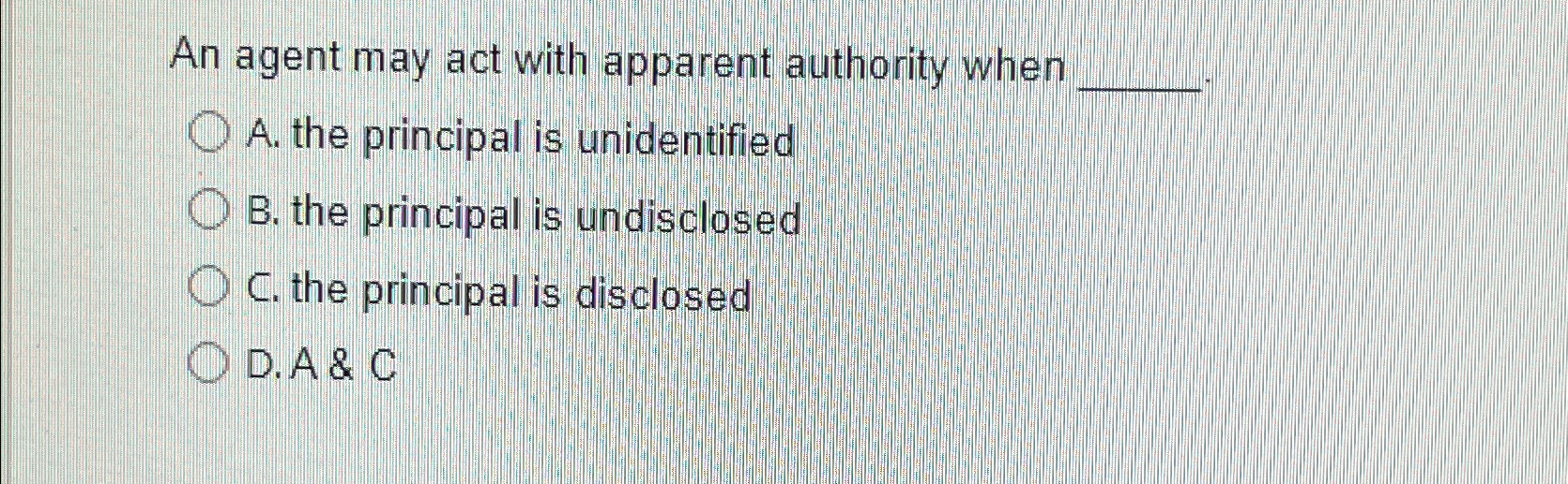  An agent may act with apparent authority when A. the principal