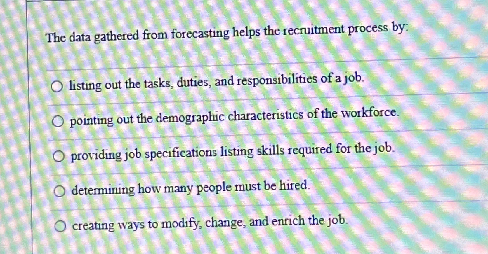  The data gathered from forecasting helps the recruitment process by: listing