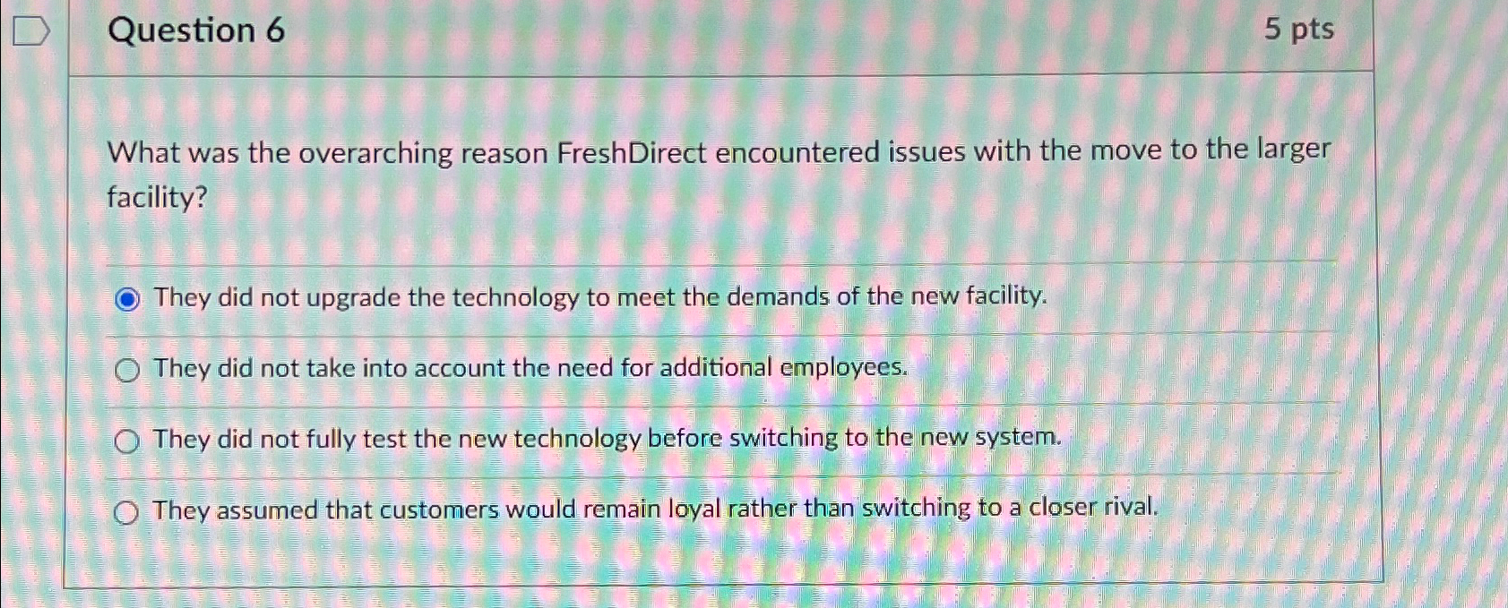  Question 6 5 pts What was the overarching reason FreshDirect encountered