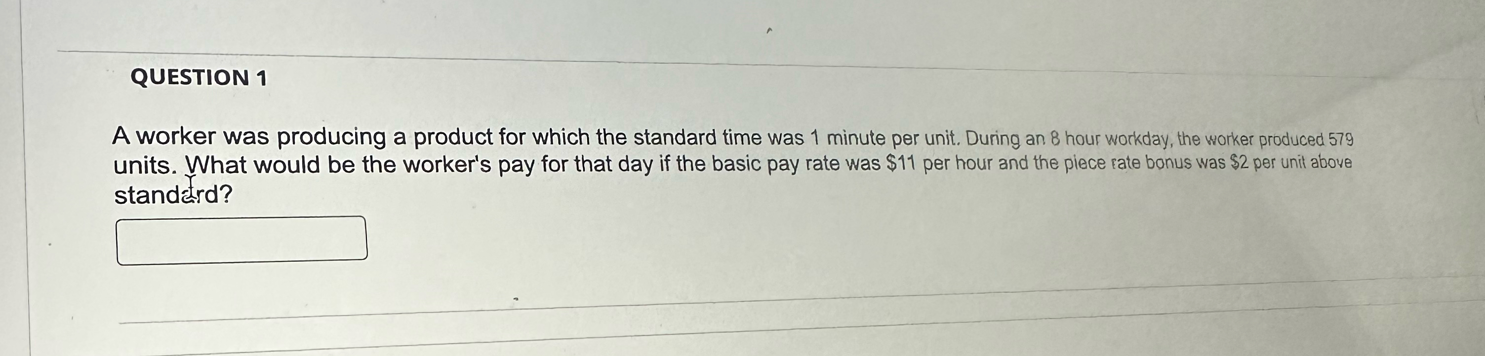  QUESTION 1 A worker was producing a product for which the