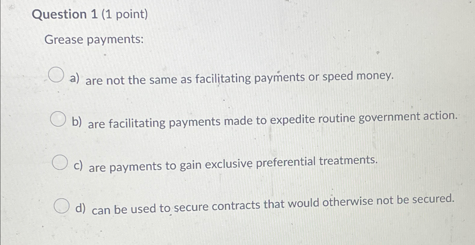  Question 1(1 point) Grease payments: a) are not the same as