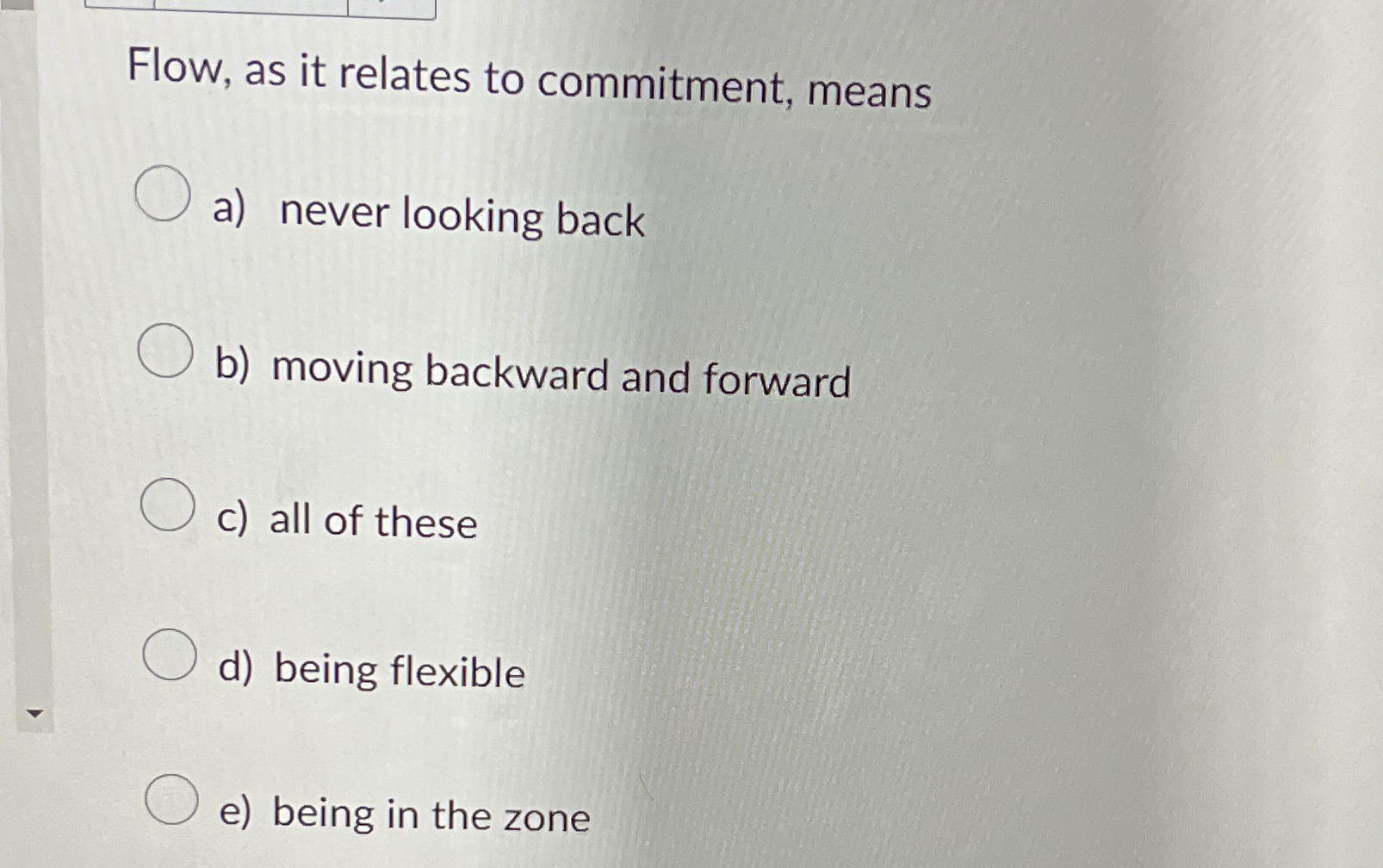  Flow, as it relates to commitment, means a) never looking back