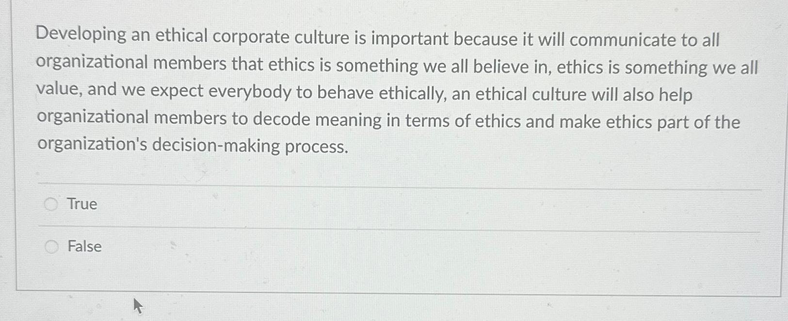  Developing an ethical corporate culture is important because it will communicate