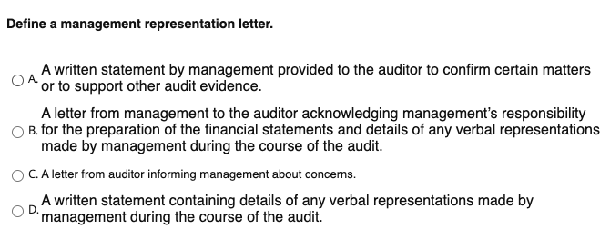  Define a management representation letter. O A A written statement by