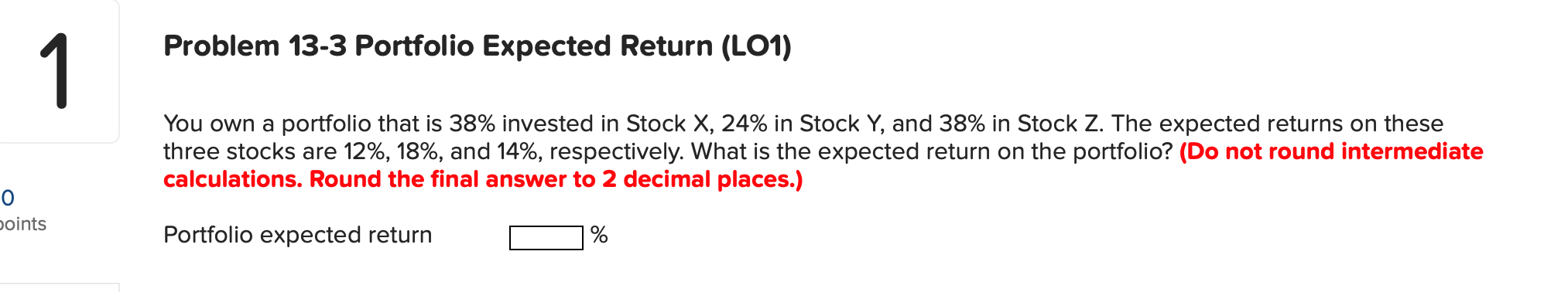  1 Problem 13-3 Portfolio Expected Return (L01) You own a portfolio
