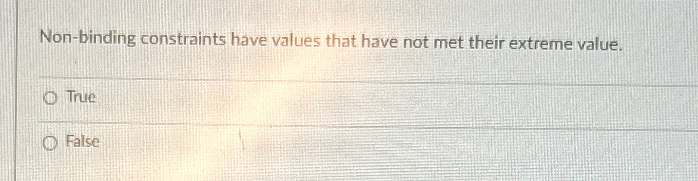  Non-binding constraints have values that have not met their extreme value.