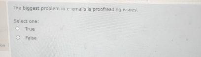  The biggest problem in e-emails is proofreading issues: Select one: True