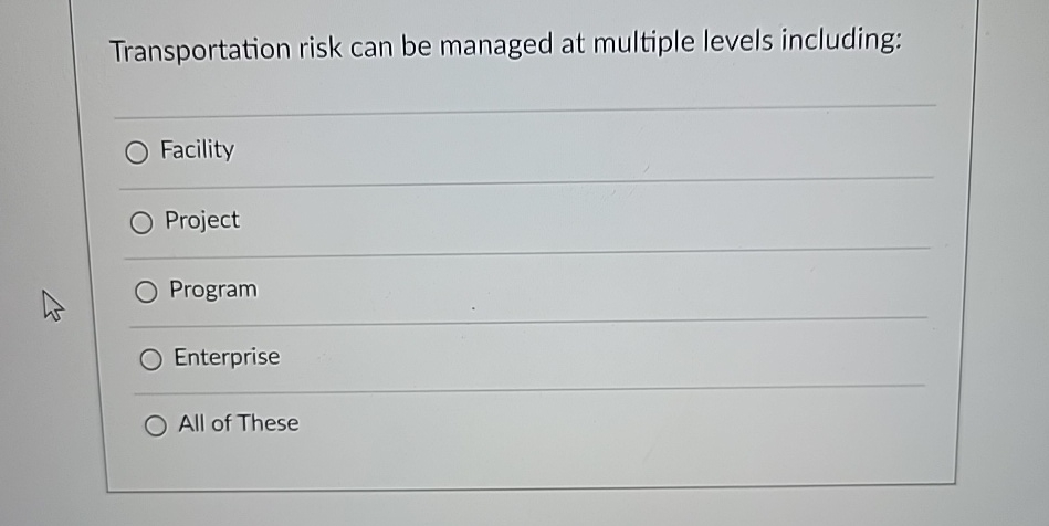  Transportation risk can be managed at multiple levels including: Facility Project