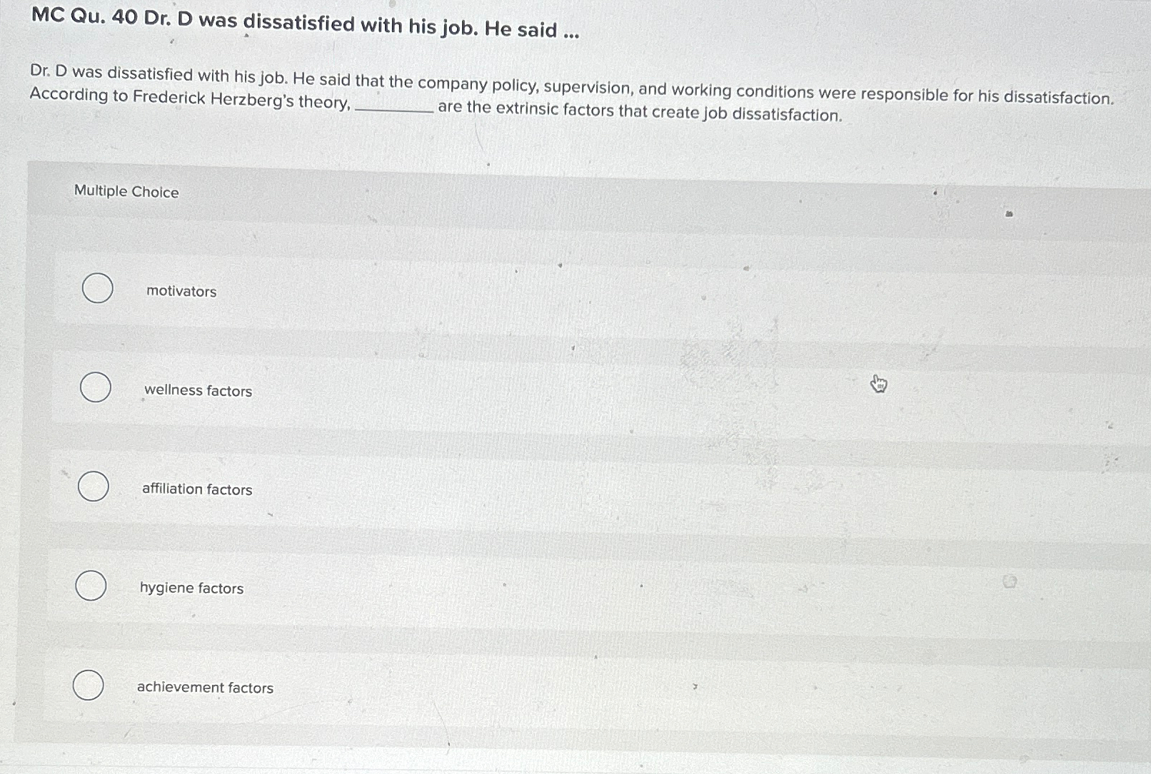  MC Qu.40 Dr. D was dissatisfied with his job. He said