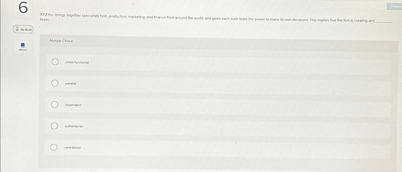  team. 8024530 Multiple Choice cross-functional parallel dependent authoritarian centralized 