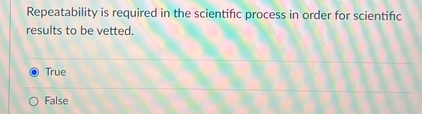  Repeatability is required in the scientific process in order for scientific