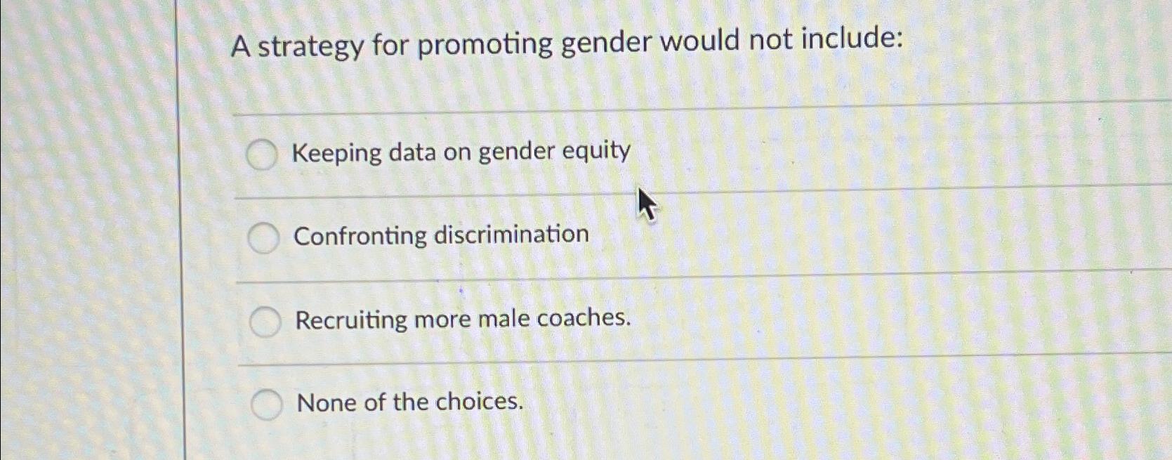  A strategy for promoting gender would not include: Keeping data on