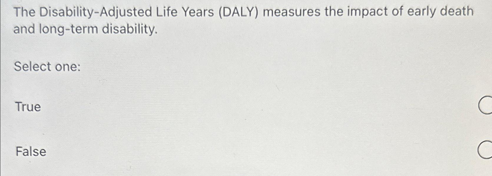  The Disability-Adjusted Life Years (DALY) measures the impact of early death