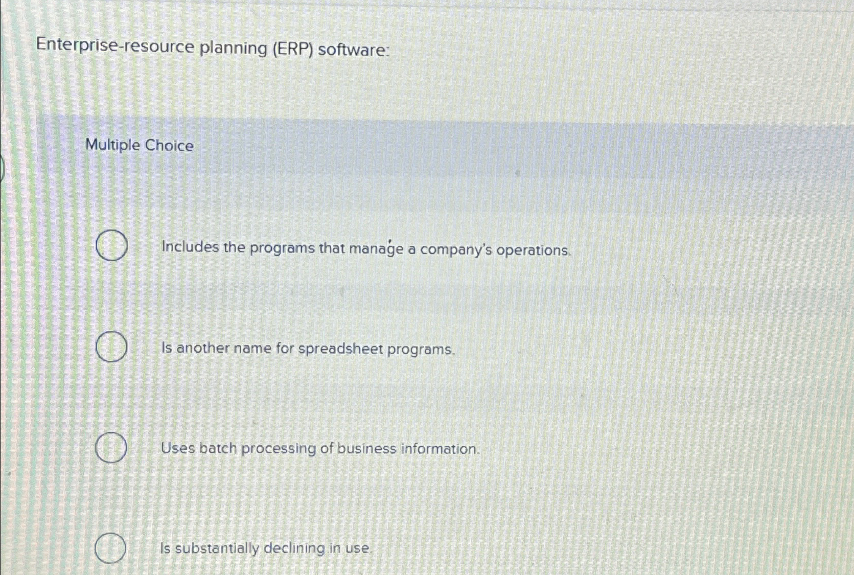  Enterprise-resource planning (ERP) software: Multiple Choice Includes the programs that manage