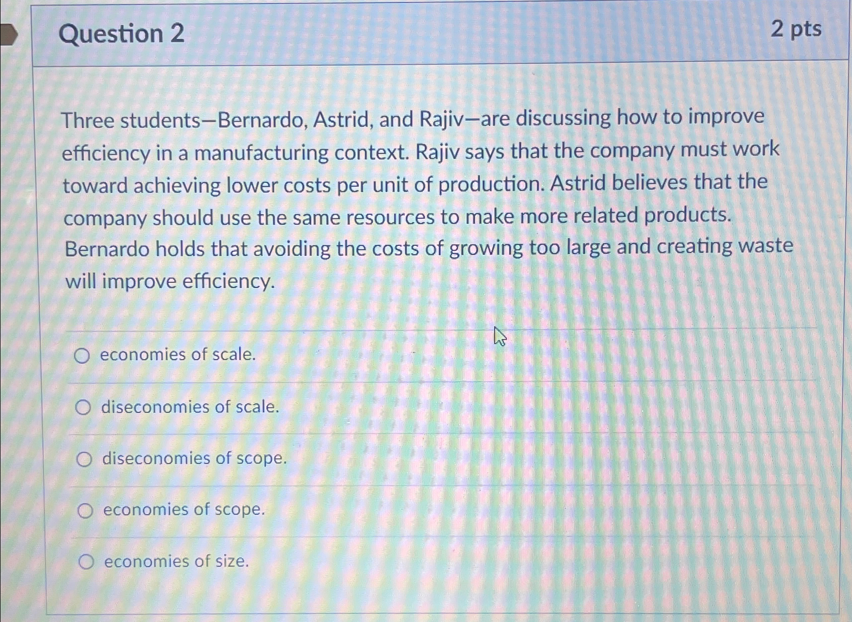  Question 2 2 pts Three students-Bernardo, Astrid, and Rajiv-are discussing how