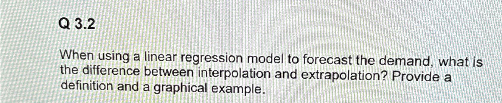  Q 3.2 When using a linear regression model to forecast the