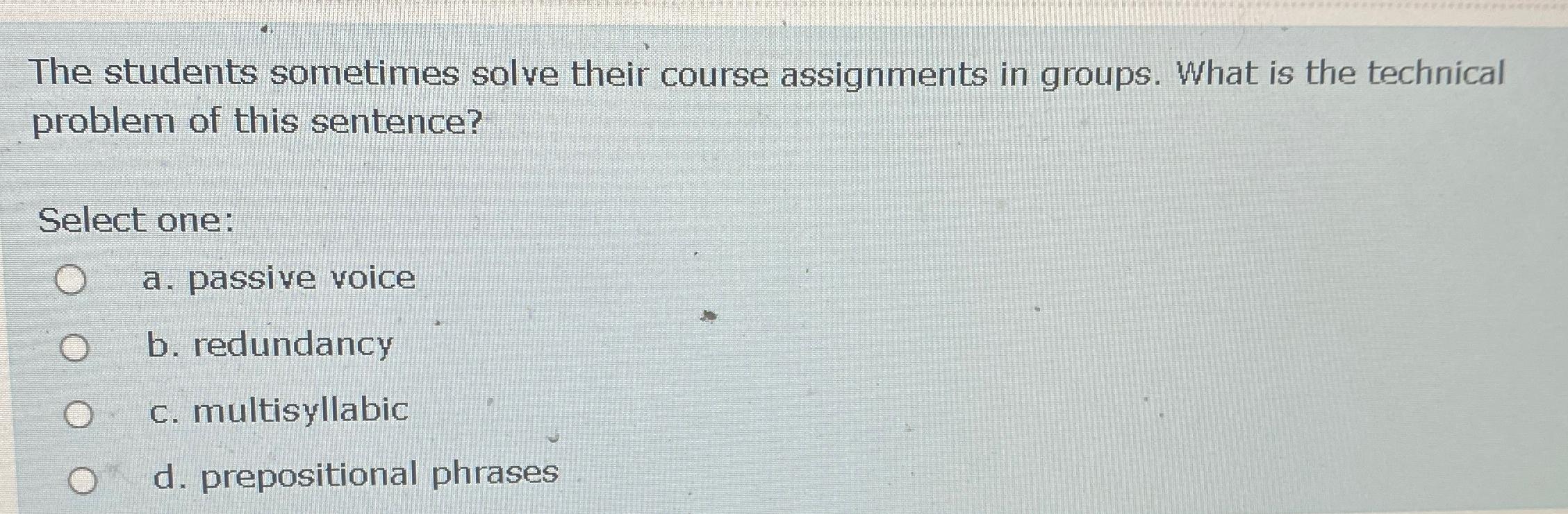  The students sometimes solve their course assignments in groups. What is