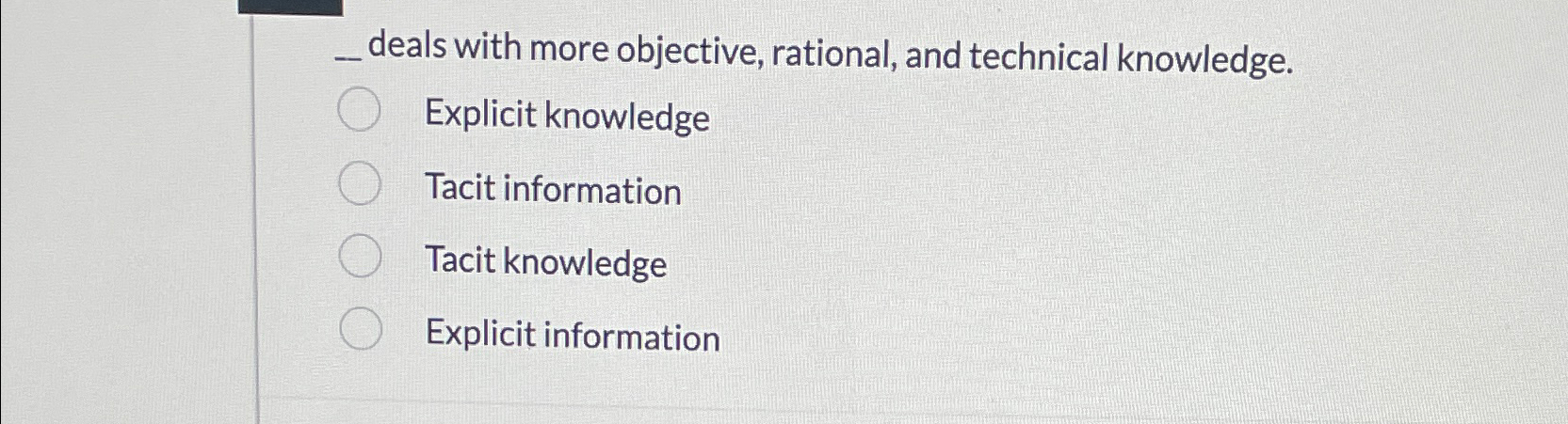  deals with more objective, rational, and technical knowledge. Explicit knowledge Tacit