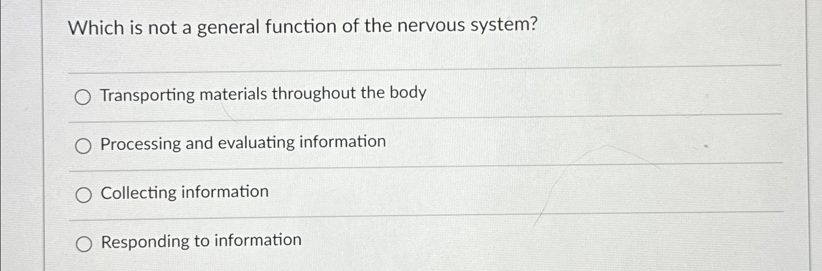  Which is not a general function of the nervous system? Transporting