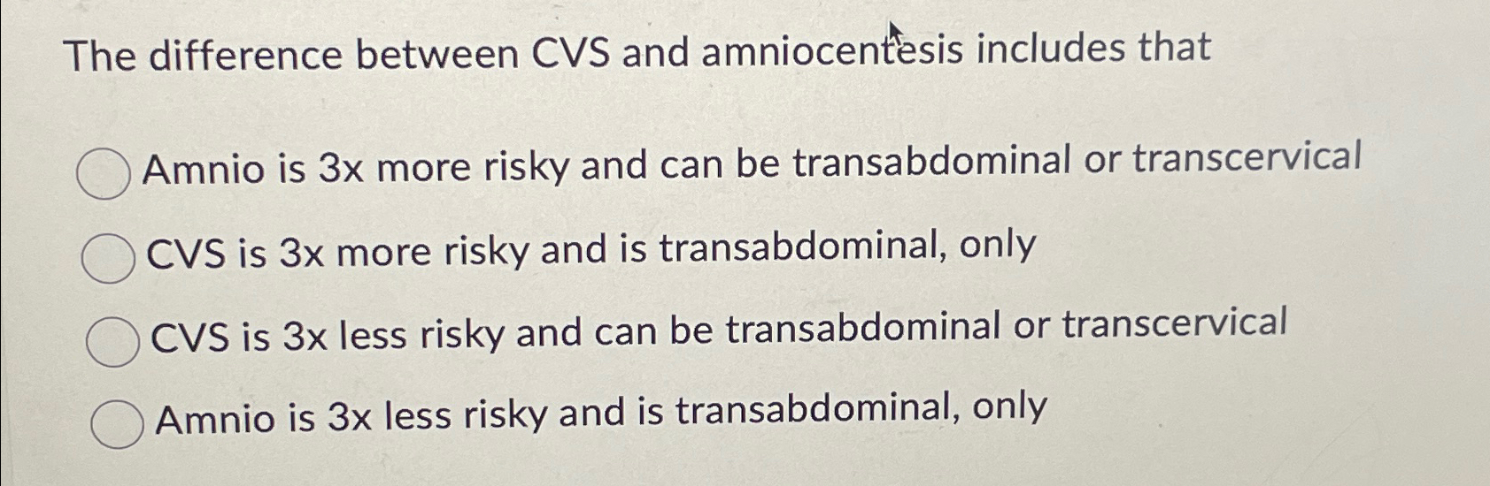  The difference between CVS and amniocentesis includes that Amnio is 3x