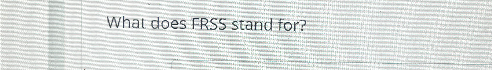  What does FRSS stand for? 