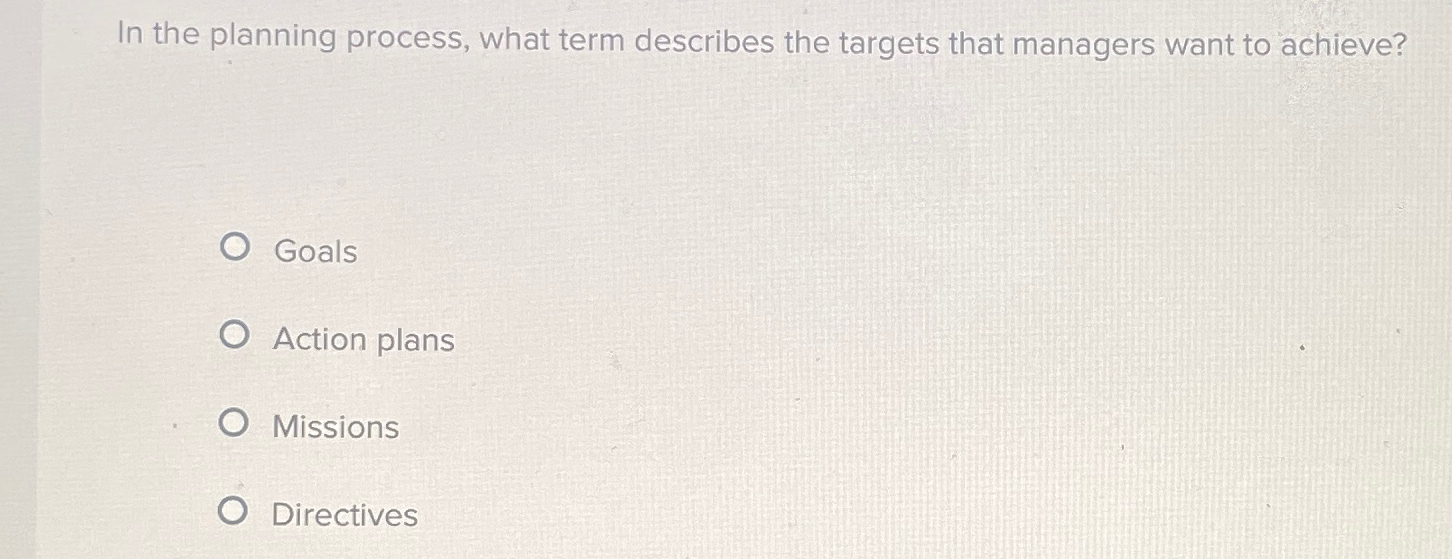  In the planning process, what term describes the targets that managers