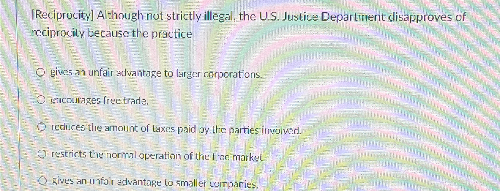  [Reciprocity] Although not strictly illegal, the U.S. Justice Department disapproves of